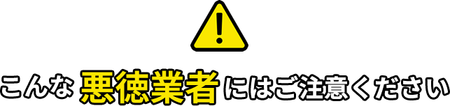 こんな悪徳業者にはご注意ください